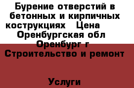 Бурение отверстий в бетонных и кирпичных кострукциях › Цена ­ 25 - Оренбургская обл., Оренбург г. Строительство и ремонт » Услуги   